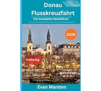 Donau Flusskreuzfahrt 2026: Der komplette Reiseführer: Von Budapest bis Passau - Mit allen Häfen, praktischen Tipps, Weinverkostungen in der Wachau, ... & Geheimnissen für eine unvergessliche Reise