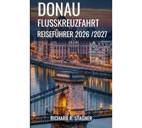 DONAU-FLUSSKREUZFAHRT-REISEFÜHRER 2026/2027: BegleiterZu Häfen, Reiserouten, Landausflügen und dem Leben an Bord