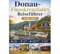 Donau-Flusskreuzfahrt Reiseführer 2026-2027: Entdecken Sie charmante Dörfer, große Hauptstädte und magische Momente entlang Europas legendärem Fluss.