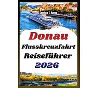 Donau Flusskreuzfahrt Reiseführer 2026: Routen, Stadtinfos, Kulturhighlights und Praktische Tipps für Deine Planung und Erlebnisse