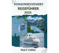 DONAU-KREUZF AHRT REISEFÜHRER: Alles, was Sie wissen müssen, um eine fantastische Reise auf Europas Wasserstraßen zu unternehmen (Paul Collins Travel (Germany))