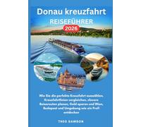 Donau kreuzfahrt Reiseführer 2026: Wie Sie die perfekte Kreuzfahrt auswählen,Kreuzfahrtlinien vergleichen, clevere Reiserouten planen, Geld sparen und Wien, Budapest und Umgebung wie ein Profi entdec