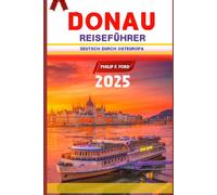 DONAU reiseführer 2025: "Erkunden Sie die Donau: Entdecken Sie ikonische Wahrzeichen, verborgene Schätze, kulturelle Schätze und malerische Wunder ... the World the ultimate Travel Guides)