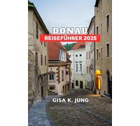 DONAU REISEFÜHRER 2025: Ihr kompletter Reiseführer für Trekking, lokale Köstlichkeiten und unumgängliche Erlebnisse