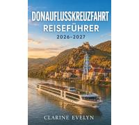 DonauFlussKreuzfahrt Reiseführer 2026-2027: Reisepläne, Landausflüge, Packlisten, und Insider-Tipps für jeden Anlaufhafen
