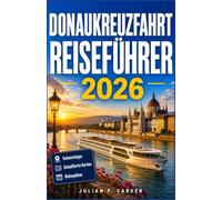 DONAUKREUZFAHRT REISEFÜHRER 2026: Wachau-Weinberge, historische Städte und Burgen: Von Wien nach Budapest mit Karten und Tagesplänen