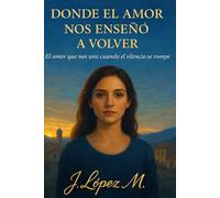 DONDE AL AMOR NOS ENSEÑÓ A VOLVER: El amor que nos une cuando el silencio se rompe