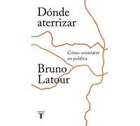 Dónde aterrizar. Cómo orientarse en política | Bruno Latour