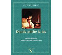 Donde atisbé la luz: Poemas escogidos de Antonio Colinas (Poesía)