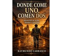 DONDE COME UNO, COMEN DOS: Memorias de lucha, hambre y gratitud
