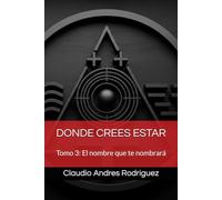 DONDE CREES ESTAR: Tomo 3: El nombre que te nombrará (Universo Cuantico - Donde crees estar)