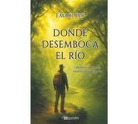 DONDE DESEMBOCA EL RIO: Una travesía entre la naturaleza, la memoria y la fe