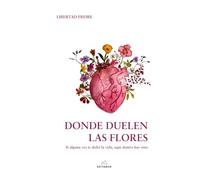 Donde duelen las flores: Si alguna vez te dolió la vida, aquí dentro hay sitio