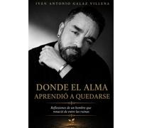 donde el alma aprendio a quedarse: reflexiones de un hombre que renacio de entre las ruinas
