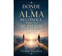 DONDE EL ALMA RECONOCE, PERO NO SE PIERDE: Almas gemelas, llamas gemelas y el arte de amar sin abandonar tu paz