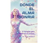 DONDE EL ALMA SONRIA: 12 historias para despertar el corazón (Semillas de Sabiduría)