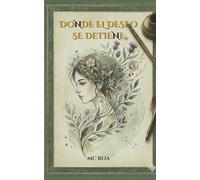 DONDE EL DESEO SE DETIENE: Una novela sobre la restauracion del alma, el bienestar emocional y el arte de volver a empezar.