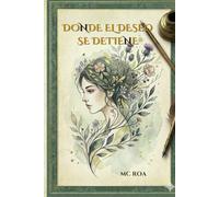 DONDE EL DESEO SE DETIENE: Una novela sobre la restauracion del alma, el bienestar emocional y el arte de volver a empezar.