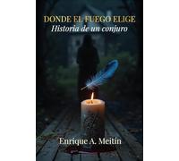 Donde el fuego elige: Historia de un conjuro