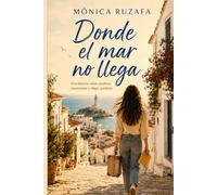 Donde el mar no llega: Una historia sobre perderse, encontrarse y elegir quedarse