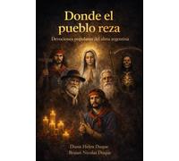 Donde el pueblo reza: Devociones populares del alma argentina ("Raíces de Fe: Un Viaje a Través de las Devociones Populares")