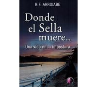 Donde el Sella muere...: Una vida en la impostura (Novela)