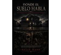 Donde el suelo habla.: Bajo cada hogar hay algo que nunca debió ser enterrado.