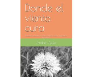 Donde el viento cura: Relatos meditativos para respirar, sentir y habitar la calma.