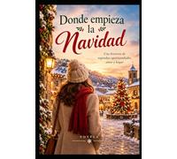 Donde Empieza la Navidad: Una historia de amor, segundas oportunidades y un pequeño pueblo donde todo puede cambiar