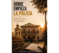 DONDE EMPIEZA LA POLICIA: EL VALOR DE LA PROXIMIDAD, LA VOCACIÓN Y EL SERVICIO MAS ALLA DEL UNIFORME