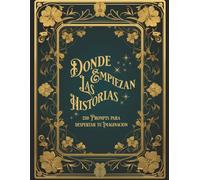 Donde Empiezan las Historias.: 230 Prompts para despertar tu imaginación.