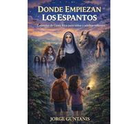 Donde Empiezan los Espantos: La Monja del Vaso, Anita la Huerfanita, La Llorona y otras leyendas vivas de Costa Rica.