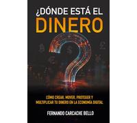¿DÓNDE ESTÁ EL DINERO?: Cómo crear, mover, proteger y multiplicar tu dinero en la economía digital