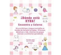 ¿Dónde está KYRA? Encuentra y Colorea: Kira se disfraza y juega al escondite en mundos de fantasía con Hadas, Princesas, Monstruos y más, mientras los ... (ACTIVIDADES PARA BEBÉS Y NIÑOS FELICES)