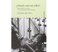 ¿Dónde está mi Tribu? Maternidad y Crianza en una Sociedad Individualista. Edición 1, Colección Mujeres
