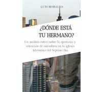 ¿DÓNDE ESTÁ TU HERMANO?: Un análisis crítico sobre la apostasía y retención de miembros en la iglesia Adventista del Séptimo Día