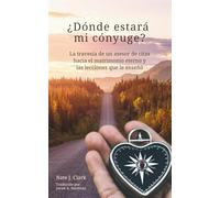 ¿Dónde estará mi cónyuge?: La travesía de un asesor de citas hacia el matrimonio eterno y las lecciones que le enseñó