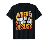 ¿Dónde estaría si no tuviera a Jesús? Camiseta