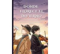 DONDE FLORECE EL INVIERNO: Una historia sobre sueños rotos, amores que sanan y estaciones que nunca se olvidan