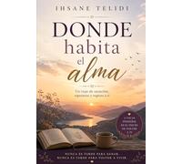 DONDE HABITA EL ALMA: un viaje de sanacion esperanza y regreso a ti: 3 (nunca es tarde)