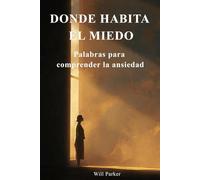 Donde habita el miedo: Palabras para comprender la ansiedad
