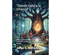 "Donde Habita la Infancia": Claves emocionales para criar con amor, conciencia y coraje en un mundo que olvida lo esencial
