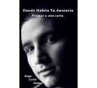 Donde Habita Tu Ausencia: Poemas y una carta