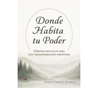 Donde Habita Tu Poder. Hábitos sencillos para una transformación profunda
