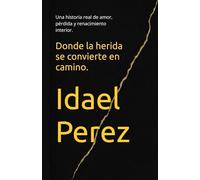 Donde la herida se convierte en camino.: Una historia real de amor, pérdida y renacimiento interior.