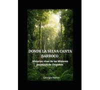 Donde la selva canta barroco: Historias vivas de las Misiones Jesuíticas de Chiquitos