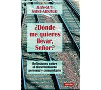 ¿donde Me Quieres Llevar Señor?: Reflexiones Sobre El Discernimi Ento
