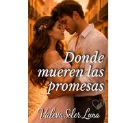 Donde mueren las promesas: Una novela romántica sobre segundas oportunidades. (Novelas románticas contemporáneas de Valeria Soler Luna)