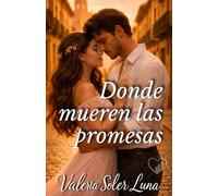 Donde mueren las promesas: Una novela romántica sobre segundas oportunidades. (Novelas románticas contemporáneas de Valeria Soler Luna)