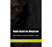 Donde Nacen los Monstruos: Una historia de amor, hambre y ruina